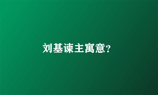 刘基谏主寓意？