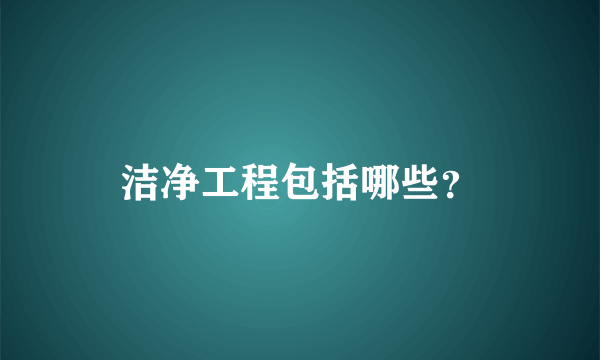 洁净工程包括哪些？