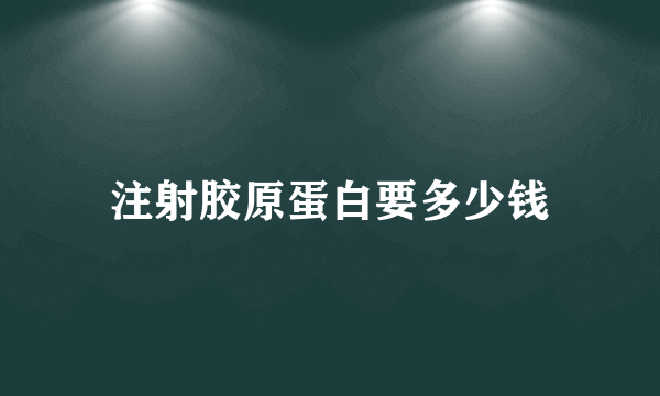 注射胶原蛋白要多少钱