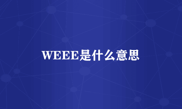 WEEE是什么意思