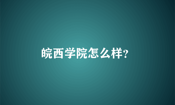 皖西学院怎么样？