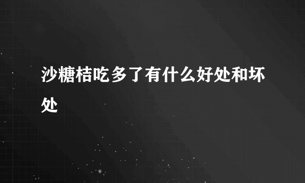 沙糖桔吃多了有什么好处和坏处