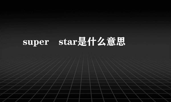 super star是什么意思