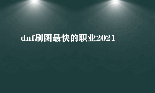 dnf刷图最快的职业2021