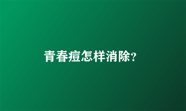 青春痘怎样消除？