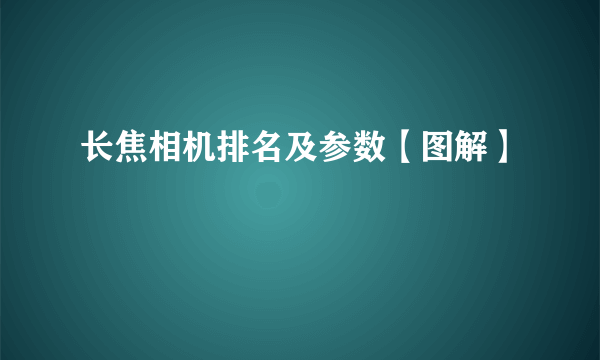 长焦相机排名及参数【图解】