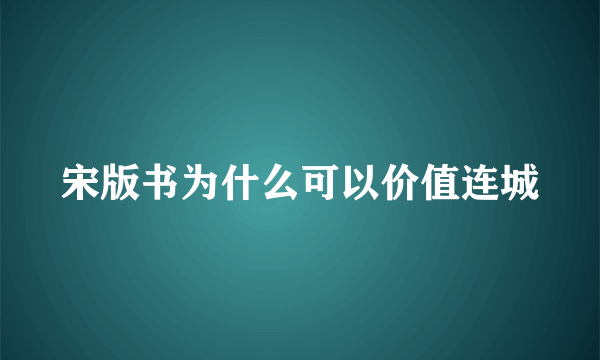 宋版书为什么可以价值连城