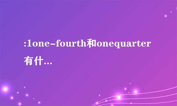 :1one-fourth和onequarter有什么区别？