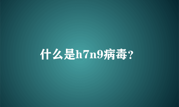 什么是h7n9病毒？