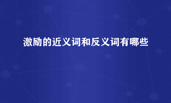 激励的近义词和反义词有哪些