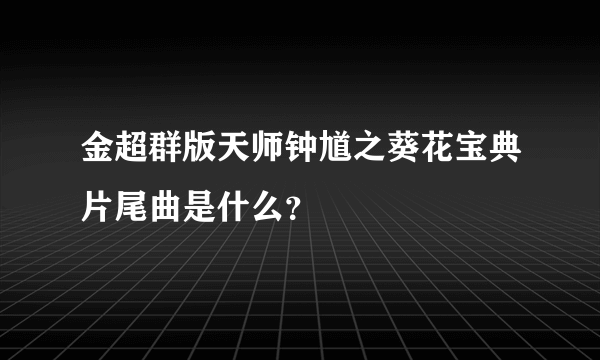 金超群版天师钟馗之葵花宝典片尾曲是什么？