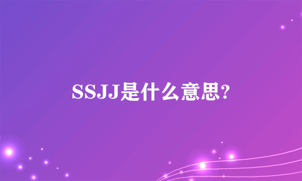 SSJJ是什么意思?