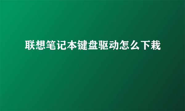 联想笔记本键盘驱动怎么下栽