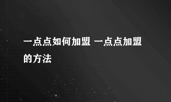 一点点如何加盟 一点点加盟的方法