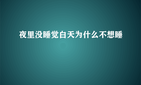 夜里没睡觉白天为什么不想睡