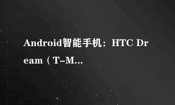 Android智能手机：HTC Dream（T-Mobile G1）