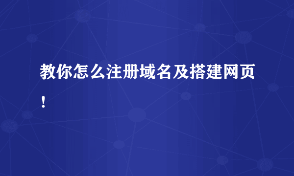 教你怎么注册域名及搭建网页！