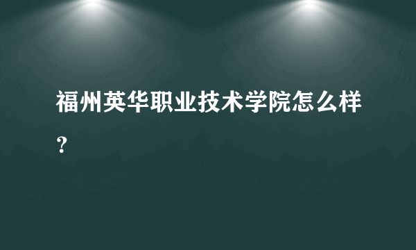 福州英华职业技术学院怎么样？