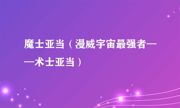 魔士亚当（漫威宇宙最强者——术士亚当）