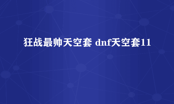 狂战最帅天空套 dnf天空套11