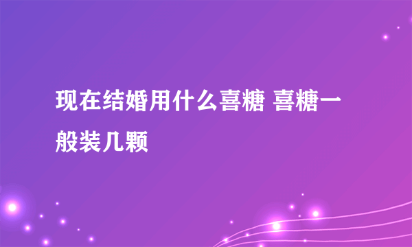 现在结婚用什么喜糖 喜糖一般装几颗