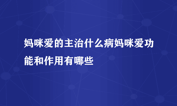 妈咪爱的主治什么病妈咪爱功能和作用有哪些