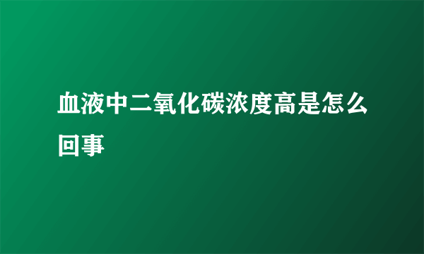 血液中二氧化碳浓度高是怎么回事