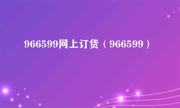 966599网上订货（966599）