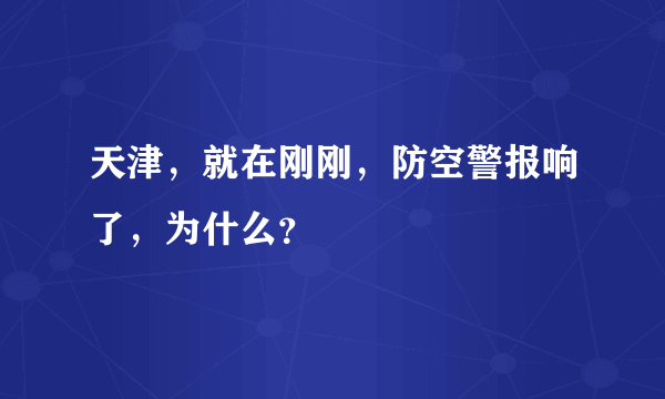 天津，就在刚刚，防空警报响了，为什么？