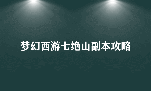 梦幻西游七绝山副本攻略