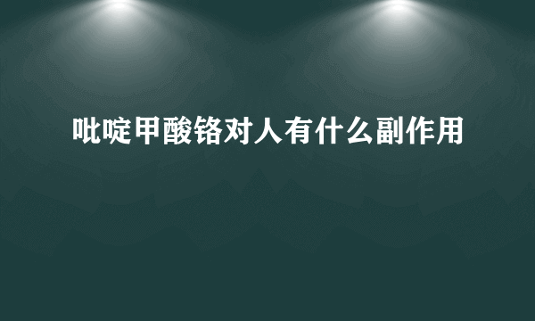 吡啶甲酸铬对人有什么副作用