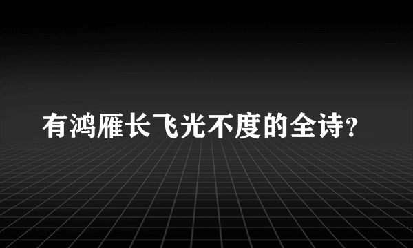 有鸿雁长飞光不度的全诗？