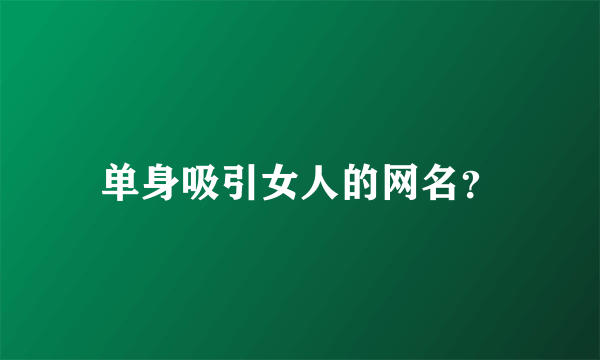 单身吸引女人的网名？