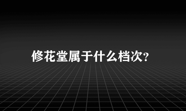 修花堂属于什么档次？