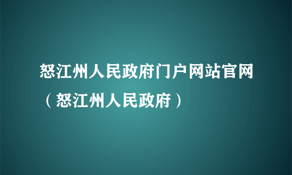 怒江州人民政府门户网站官网（怒江州人民政府）