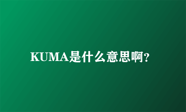 KUMA是什么意思啊？