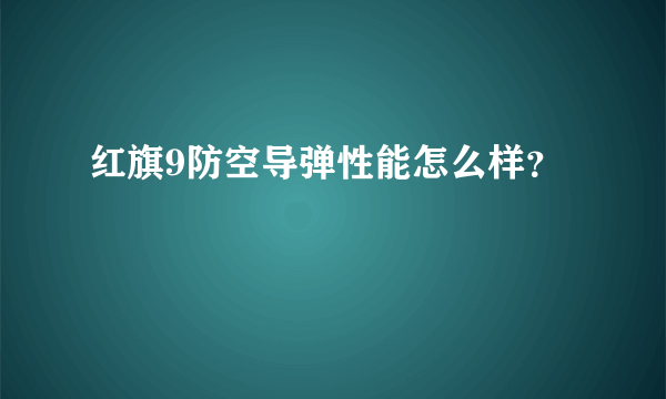 红旗9防空导弹性能怎么样？