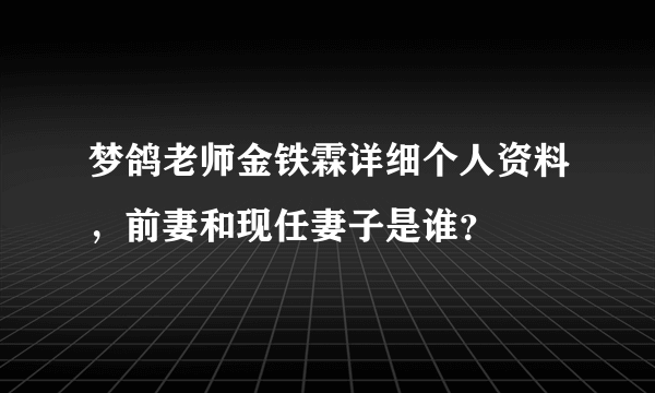 梦鸽老师金铁霖详细个人资料，前妻和现任妻子是谁？