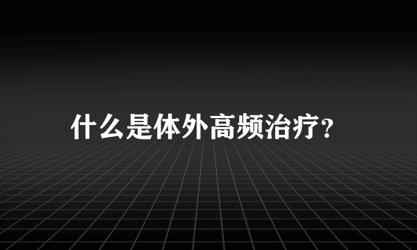 什么是体外高频治疗？