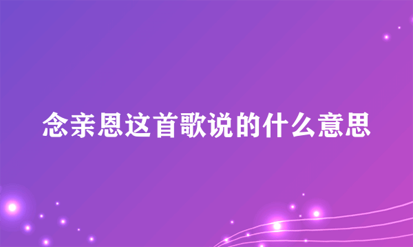 念亲恩这首歌说的什么意思