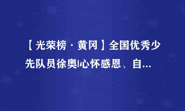 【光荣榜·黄冈】全国优秀少先队员徐奥|心怀感恩、自强不息、立志成才