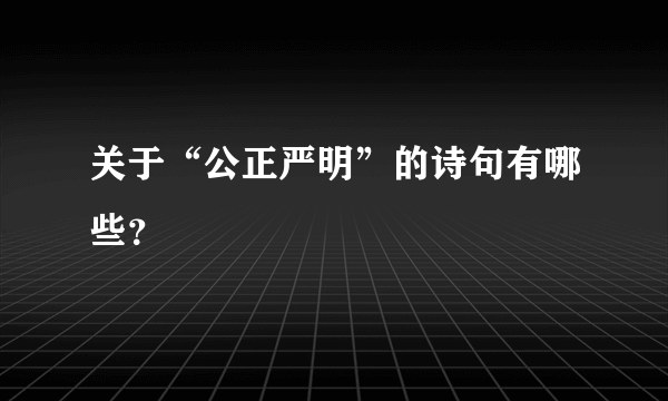 关于“公正严明”的诗句有哪些？