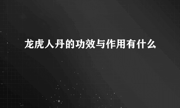 龙虎人丹的功效与作用有什么