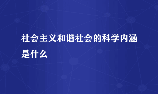 社会主义和谐社会的科学内涵是什么