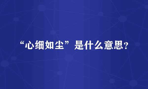 “心细如尘”是什么意思？