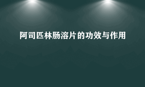 阿司匹林肠溶片的功效与作用