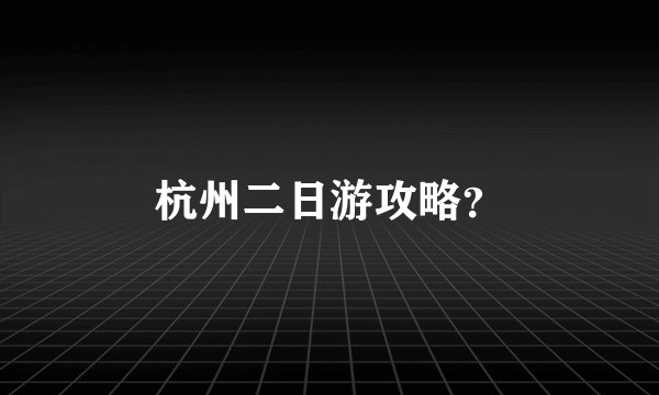 杭州二日游攻略？