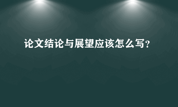 论文结论与展望应该怎么写？