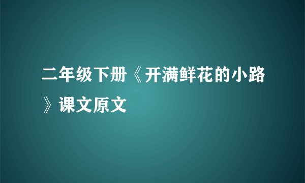 二年级下册《开满鲜花的小路》课文原文