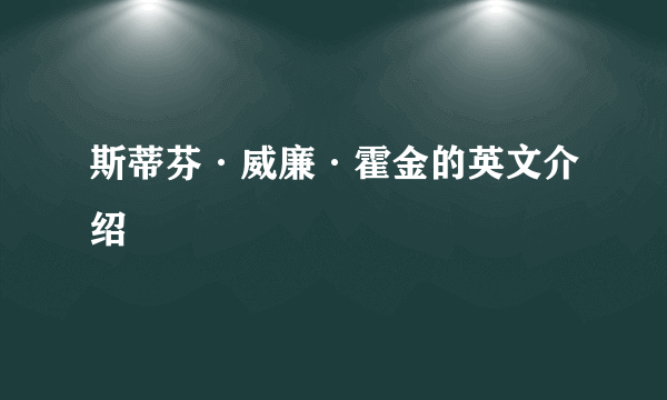 斯蒂芬·威廉·霍金的英文介绍